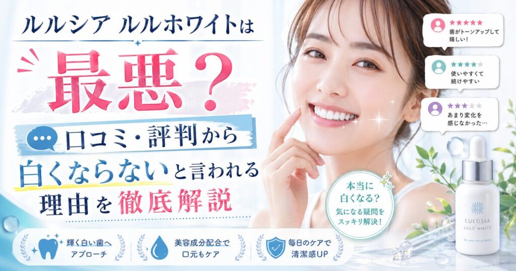 ルルシア ルルホワイトは最悪？口コミ・評判から白くならないと言われる理由を徹底解説