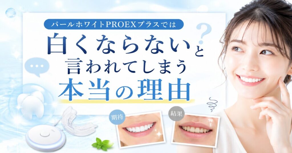 パールホワイトPROEXプラスでは白くならないと言われてしまう本当の理由