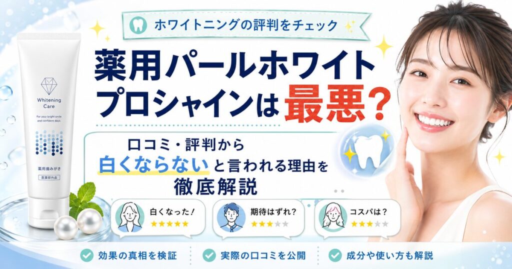 薬用パールホワイトプロシャインは最悪？口コミ・評判から白くならないと言われる理由を徹底解説